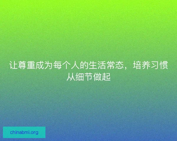 让尊重成为每个人的生活常态，培养习惯从细节做起