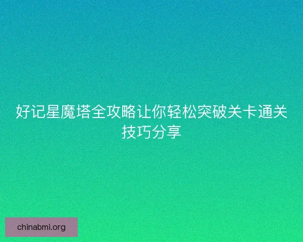 好记星魔塔全攻略让你轻松突破关卡通关技巧分享